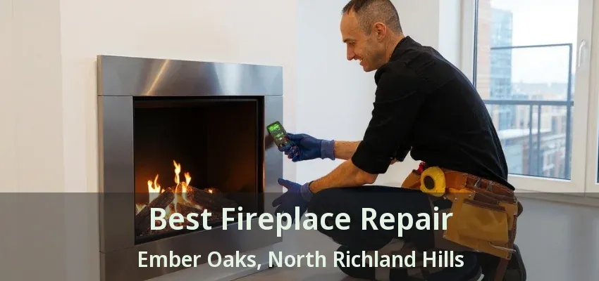Best Fireplace Repair Ember Oaks, North Richland Hills - TX