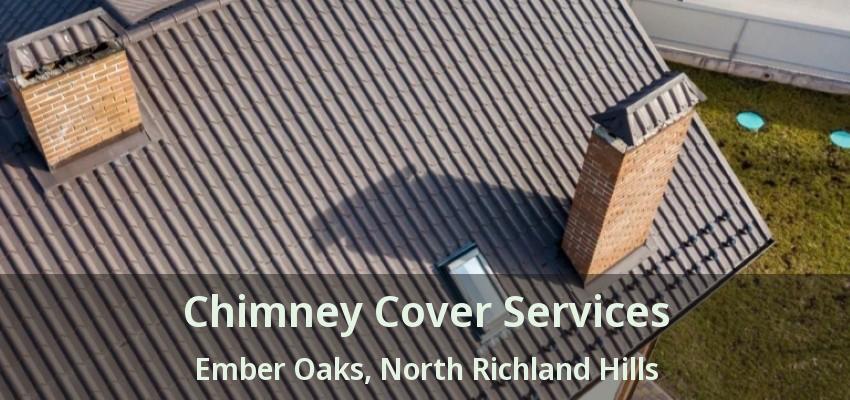 Chimney Cover Services Ember Oaks, North Richland Hills - TX