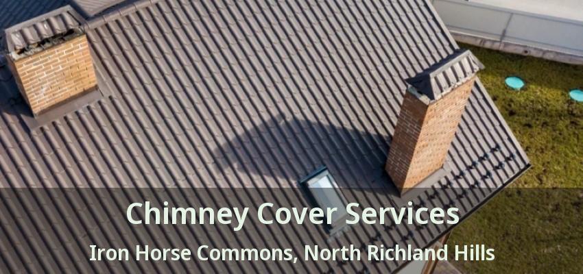 Chimney Cover Services Iron Horse Commons, North Richland Hills - TX