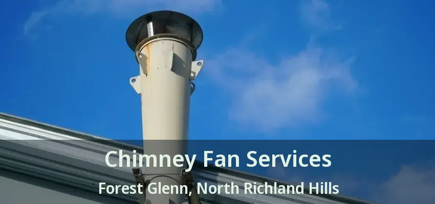 Chimney Fan Services Forest Glenn, North Richland Hills - TX