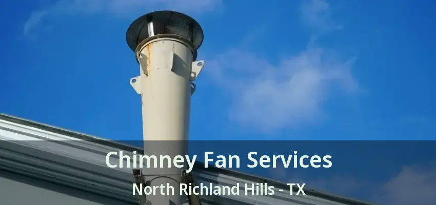 Chimney Fan Services North Richland Hills - TX