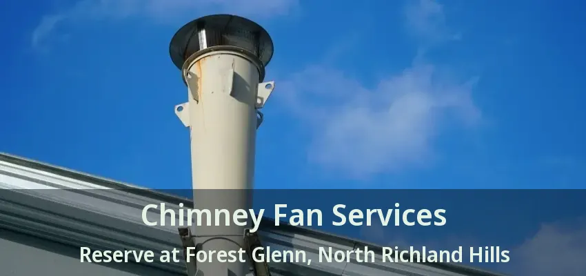 Chimney Fan Services Reserve at Forest Glenn, North Richland Hills - TX