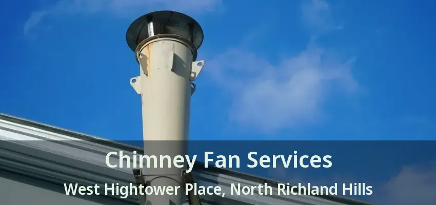 Chimney Fan Services West Hightower Place, North Richland Hills - TX