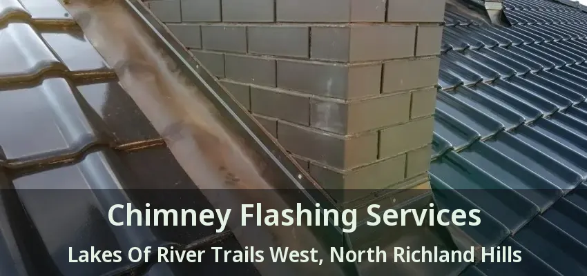 Chimney Flashing Services Lakes Of River Trails West, North Richland Hills - TX
