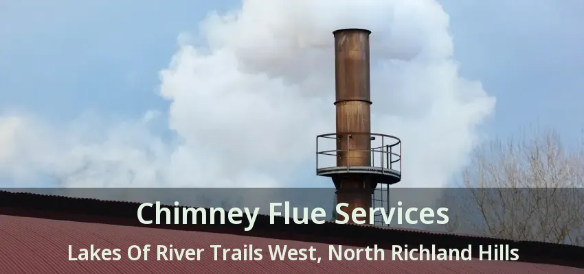 Chimney Flue Services Lakes Of River Trails West, North Richland Hills - TX