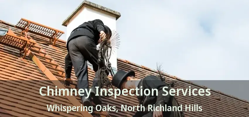 Chimney Inspection Services Whispering Oaks, North Richland Hills - TX