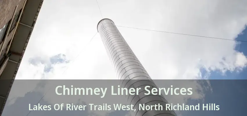 Chimney Liner Services Lakes Of River Trails West, North Richland Hills - TX