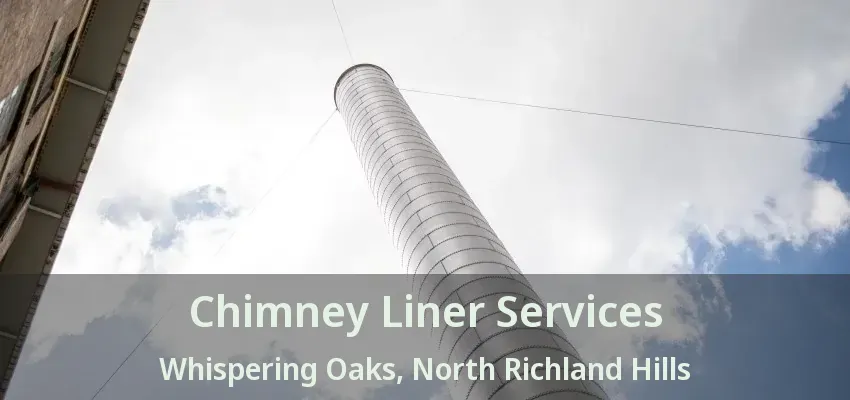 Chimney Liner Services Whispering Oaks, North Richland Hills - TX