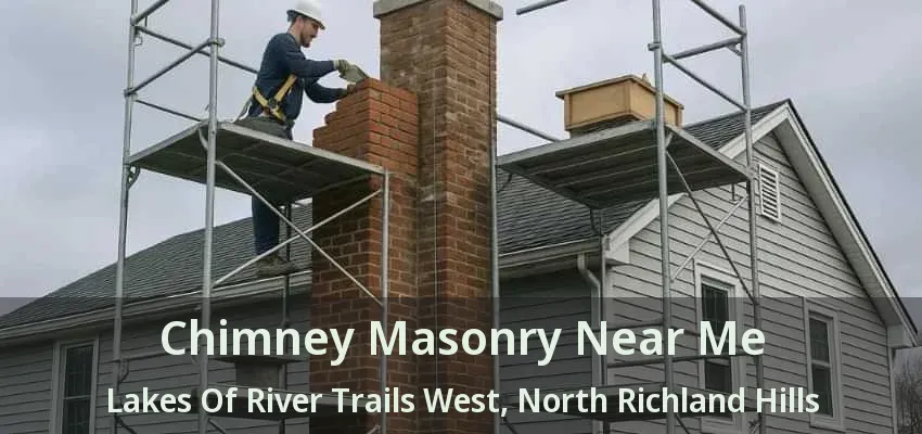 Chimney Masonry Near Me Lakes Of River Trails West, North Richland Hills - TX Chimney Masonry Near Me Lakes Of River Trails West, North Richland Hills - TX