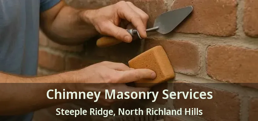 Chimney Masonry Services Steeple Ridge, North Richland Hills - TX Chimney Masonry Services Steeple Ridge, North Richland Hills - TX