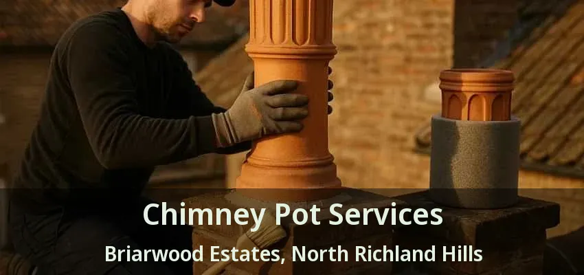 Chimney Pot Services Briarwood Estates, North Richland Hills - TX Chimney Pot Services Briarwood Estates, North Richland Hills - TX