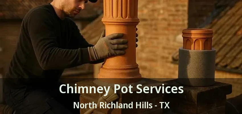 Chimney Pot Services North Richland Hills - TX Chimney Pot Services North Richland Hills - TX