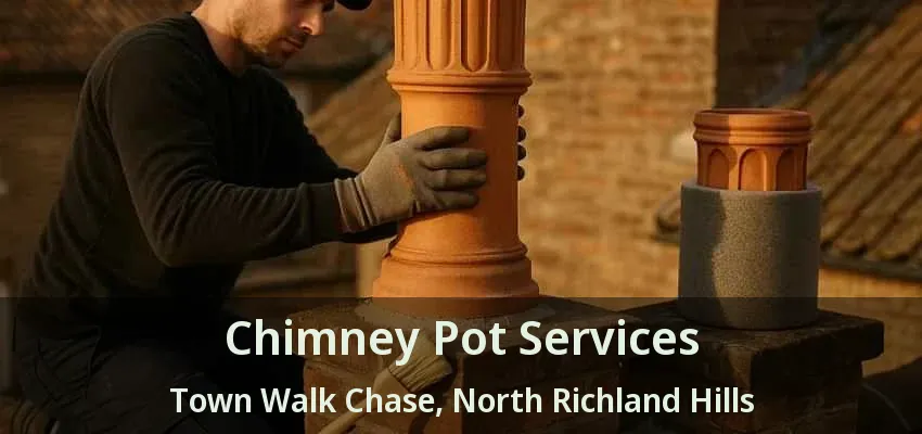 Chimney Pot Services Town Walk Chase, North Richland Hills - TX Chimney Pot Services Town Walk Chase, North Richland Hills - TX