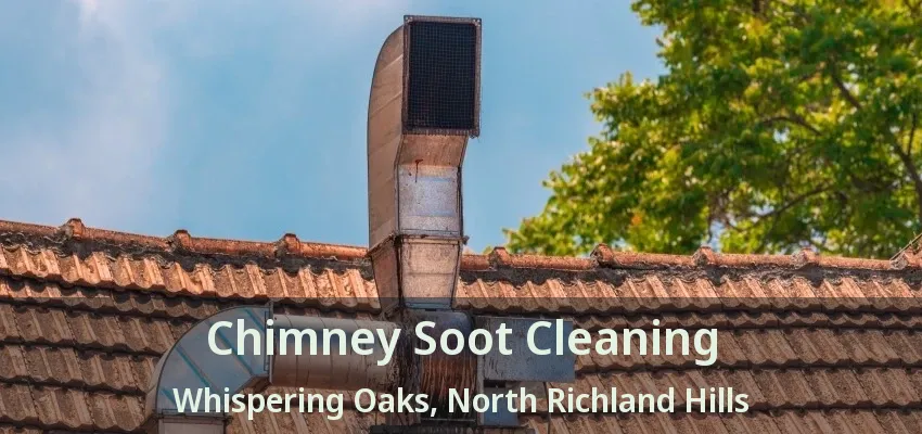 Chimney Soot Cleaning Whispering Oaks, North Richland Hills - TX