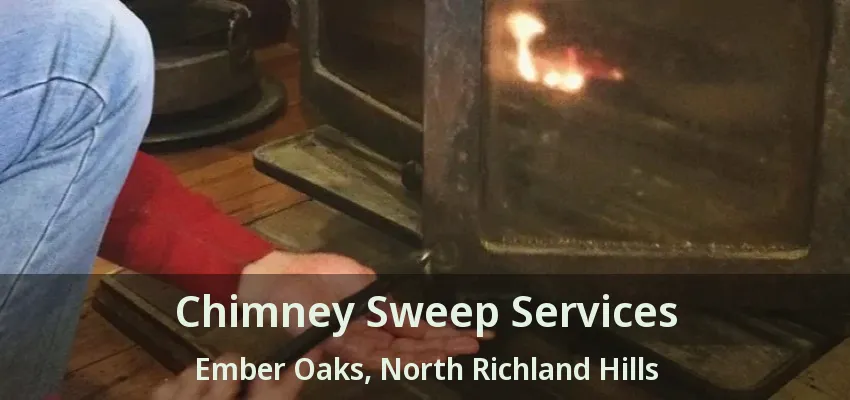 Chimney Sweep Services Ember Oaks, North Richland Hills - TX