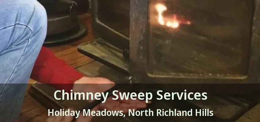 Chimney Sweep Services Holiday Meadows, North Richland Hills - TX