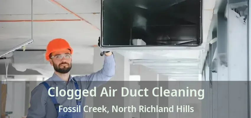 Clogged Air Duct Cleaning Fossil Creek, North Richland Hills - TX