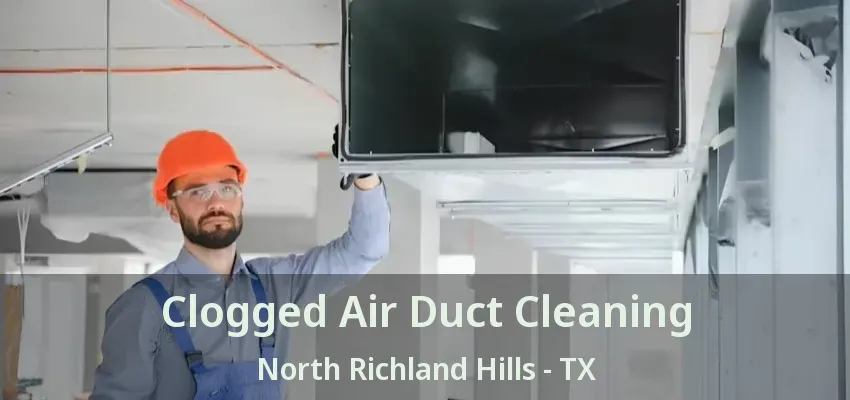 Clogged Air Duct Cleaning North Richland Hills - TX