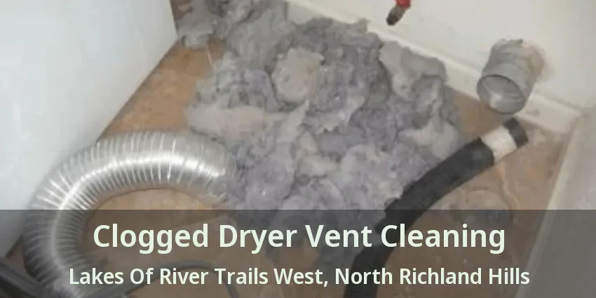 Clogged Dryer Vent Cleaning Lakes Of River Trails West, North Richland Hills - TX