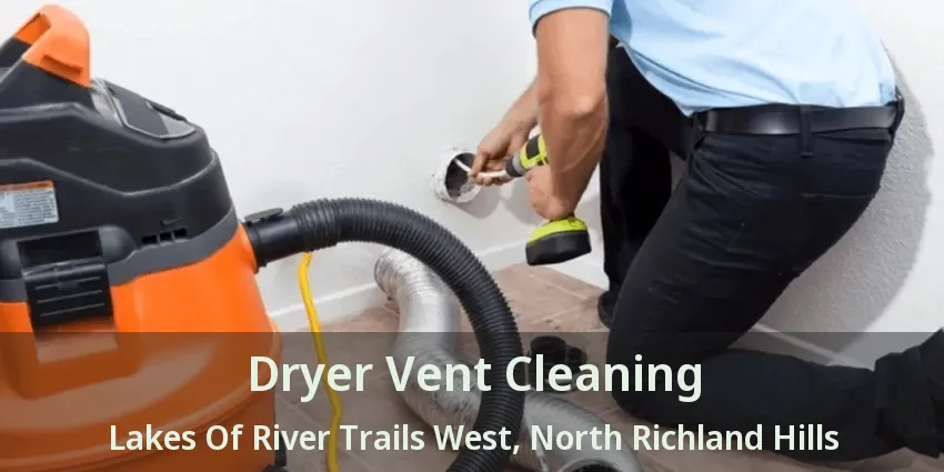 Dryer Vent Cleaning Lakes Of River Trails West, North Richland Hills - TX
