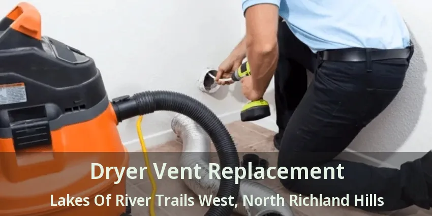 Dryer Vent Replacement Lakes Of River Trails West, North Richland Hills - TX
