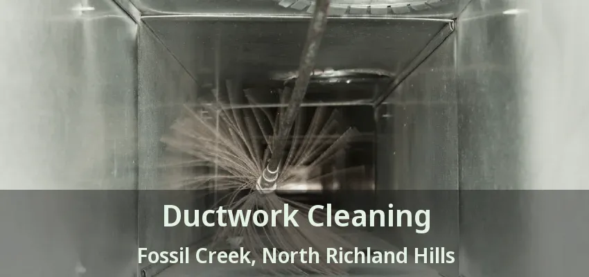 Ductwork Cleaning Fossil Creek, North Richland Hills - TX