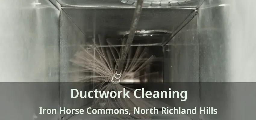 Ductwork Cleaning Iron Horse Commons, North Richland Hills - TX