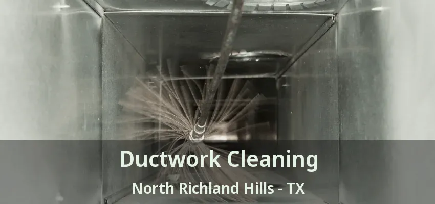Ductwork Cleaning North Richland Hills - TX