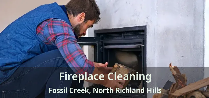 Fireplace Cleaning Fossil Creek, North Richland Hills - TX