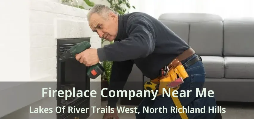 Fireplace Company Near Me Lakes Of River Trails West, North Richland Hills - TX