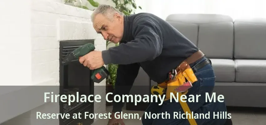 Fireplace Company Near Me Reserve at Forest Glenn, North Richland Hills - TX