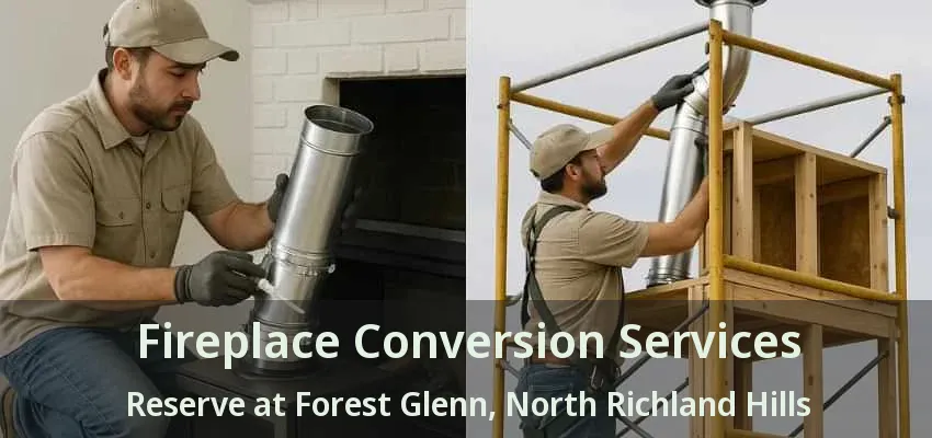 Fireplace Conversion Services Reserve at Forest Glenn, North Richland Hills - TX Fireplace Conversion Services Reserve at Forest Glenn, North Richland Hills - TX