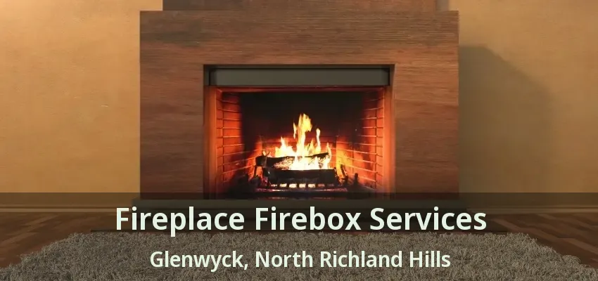 Fireplace Firebox Services Glenwyck, North Richland Hills - TX