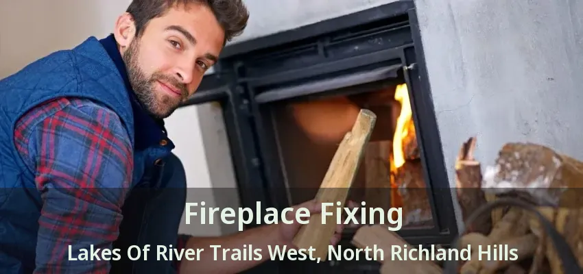 Fireplace Fixing Lakes Of River Trails West, North Richland Hills - TX