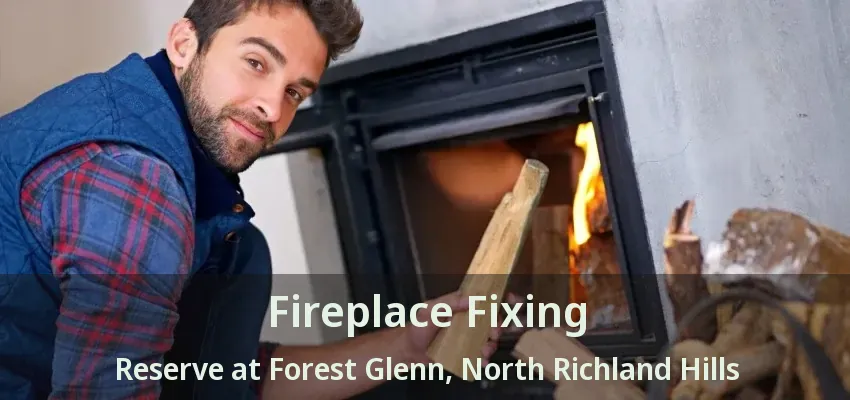Fireplace Fixing Reserve at Forest Glenn, North Richland Hills - TX