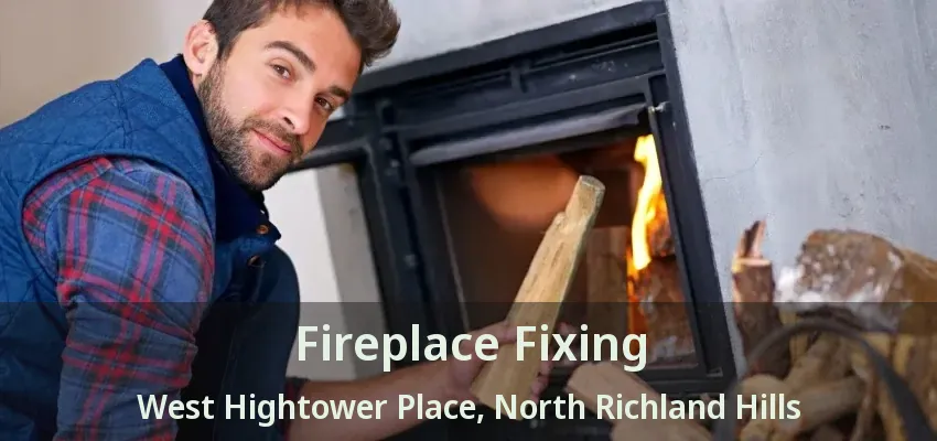Fireplace Fixing West Hightower Place, North Richland Hills - TX