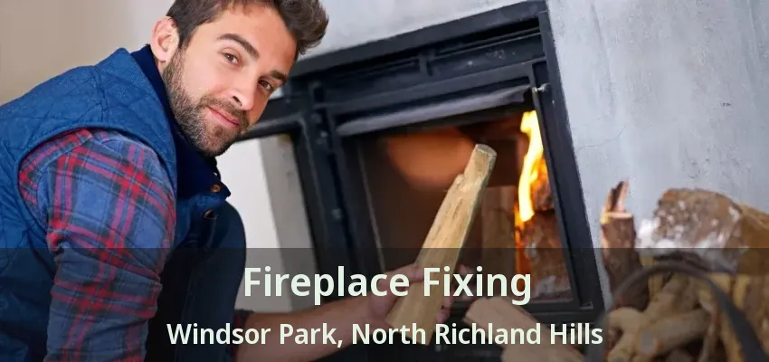 Fireplace Fixing Windsor Park, North Richland Hills - TX