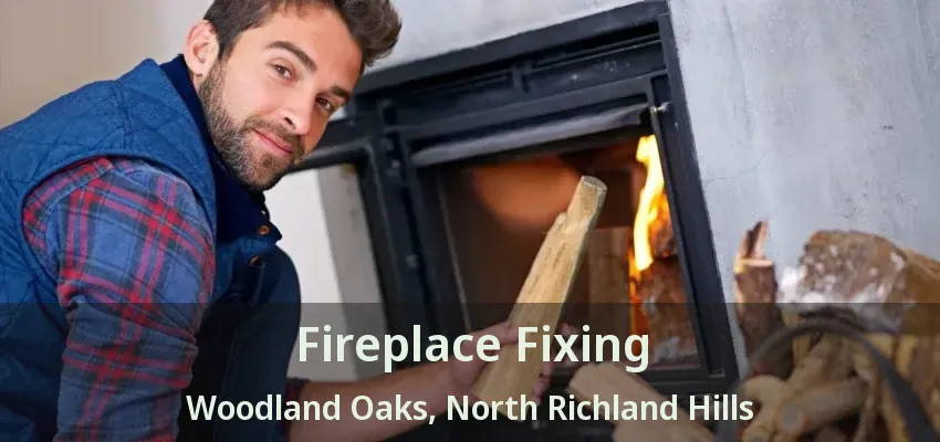 Fireplace Fixing Woodland Oaks, North Richland Hills - TX