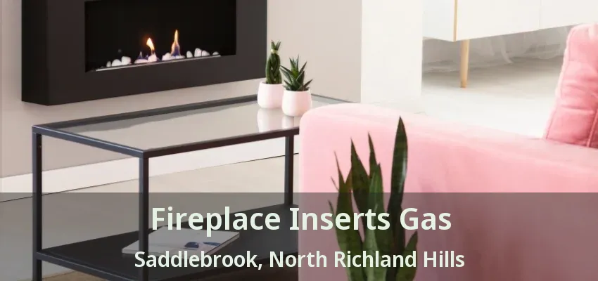 Fireplace Inserts Gas Saddlebrook, North Richland Hills - TX