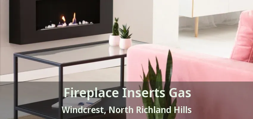 Fireplace Inserts Gas Windcrest, North Richland Hills - TX