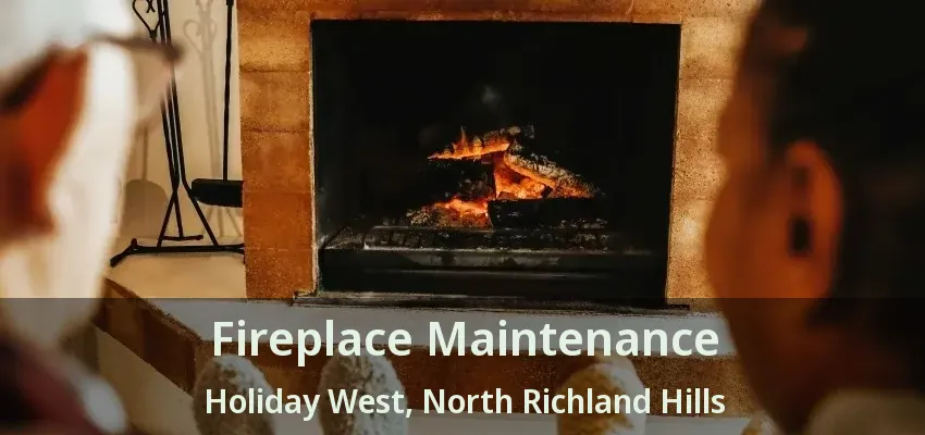Fireplace Maintenance Holiday West, North Richland Hills - TX