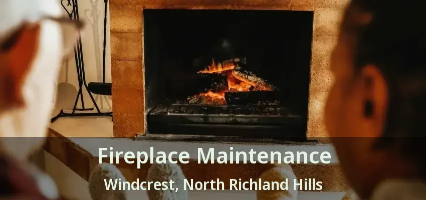 Fireplace Maintenance Windcrest, North Richland Hills - TX