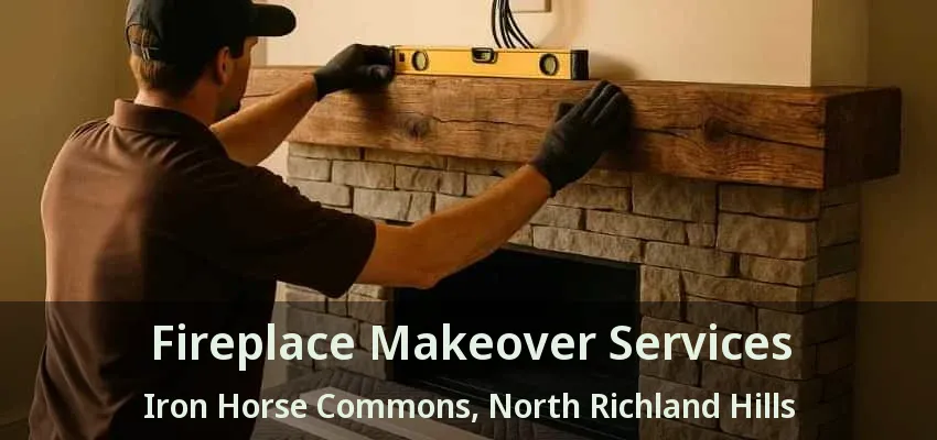 Fireplace Makeover Services Iron Horse Commons, North Richland Hills - TX