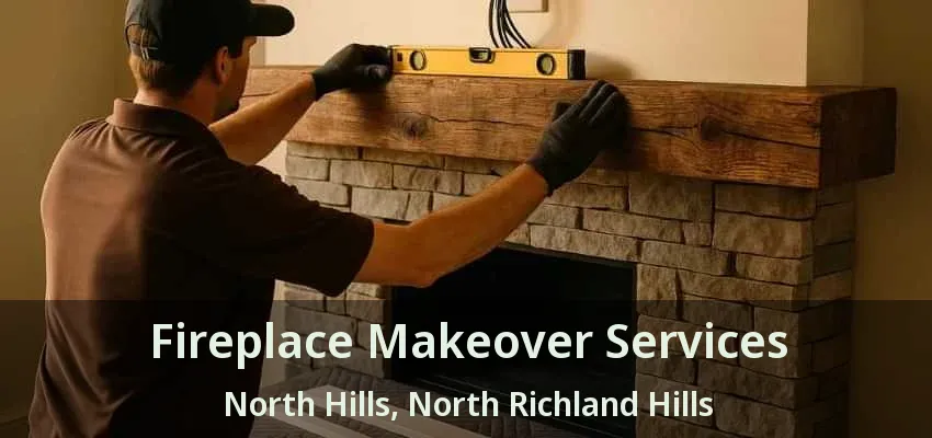 Fireplace Makeover Services North Hills, North Richland Hills - TX