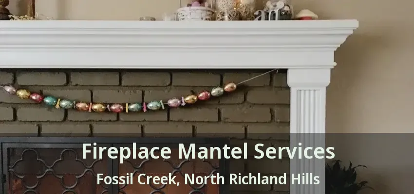 Fireplace Mantel Services Fossil Creek, North Richland Hills - TX