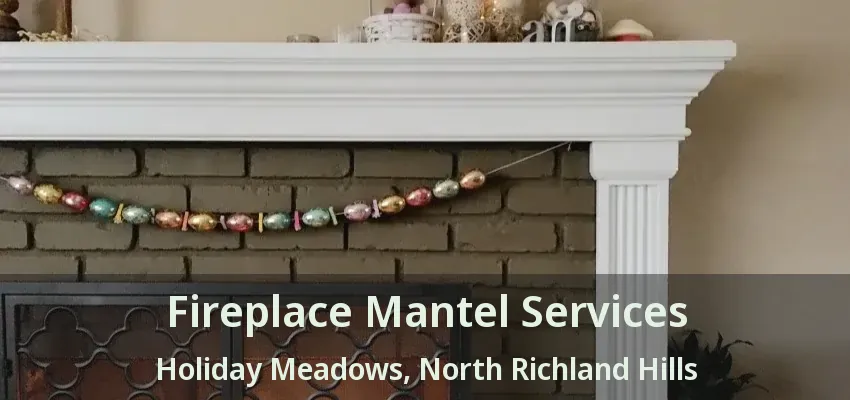 Fireplace Mantel Services Holiday Meadows, North Richland Hills - TX