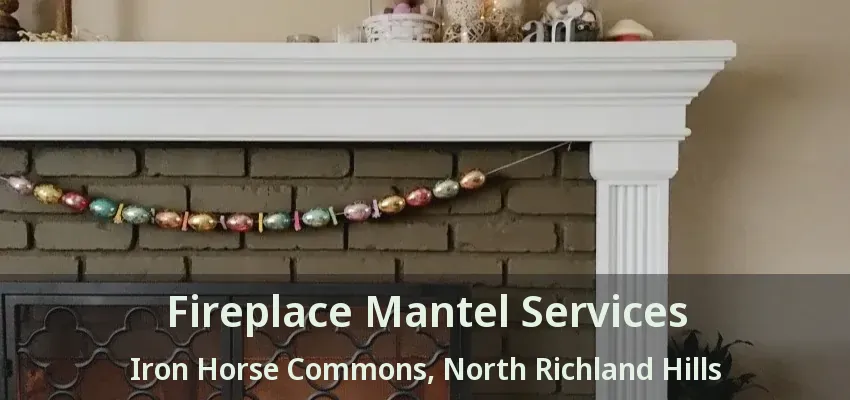 Fireplace Mantel Services Iron Horse Commons, North Richland Hills - TX