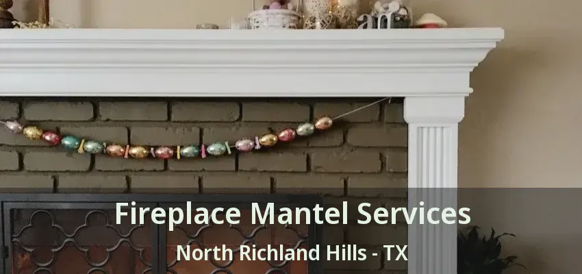 Fireplace Mantel Services North Richland Hills - TX