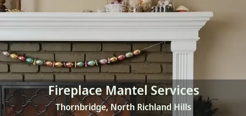 Fireplace Mantel Services Thornbridge, North Richland Hills - TX