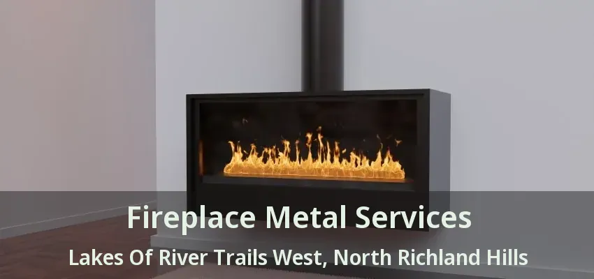 Fireplace Metal Services Lakes Of River Trails West, North Richland Hills - TX